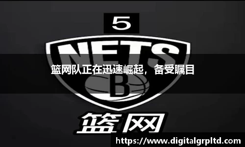 篮网队正在迅速崛起，备受瞩目