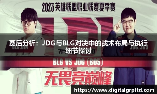 赛后分析：JDG与BLG对决中的战术布局与执行细节探讨