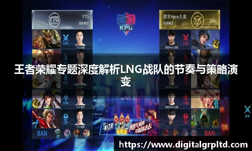王者荣耀专题深度解析LNG战队的节奏与策略演变