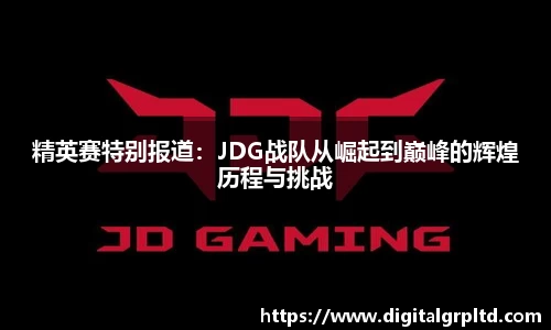 精英赛特别报道：JDG战队从崛起到巅峰的辉煌历程与挑战