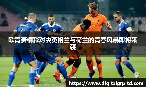 欧青赛精彩对决英格兰与荷兰的青春风暴即将来袭