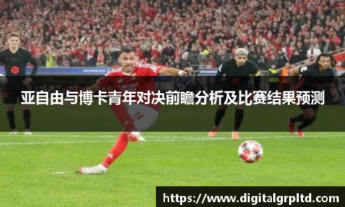 亚自由与博卡青年对决前瞻分析及比赛结果预测