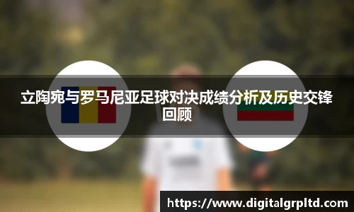 立陶宛与罗马尼亚足球对决成绩分析及历史交锋回顾