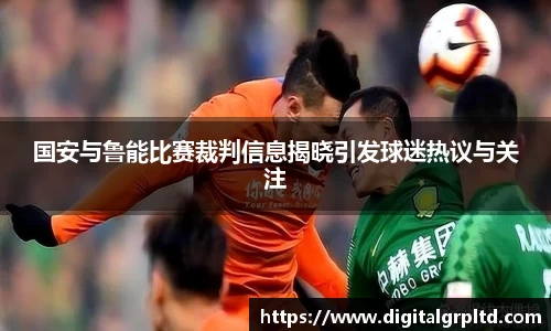 国安与鲁能比赛裁判信息揭晓引发球迷热议与关注