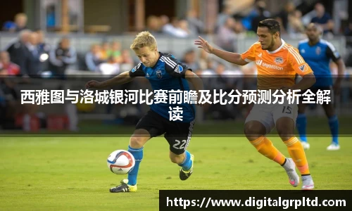 西雅图与洛城银河比赛前瞻及比分预测分析全解读