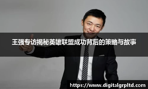 王强专访揭秘英雄联盟成功背后的策略与故事
