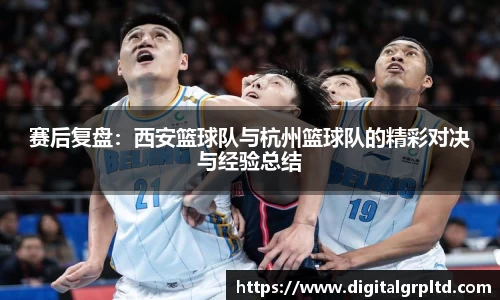 赛后复盘：西安篮球队与杭州篮球队的精彩对决与经验总结