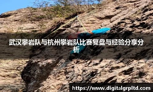 武汉攀岩队与杭州攀岩队比赛复盘与经验分享分析