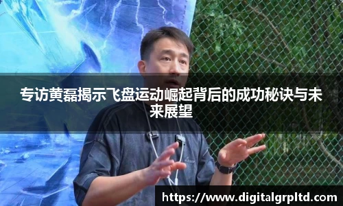 专访黄磊揭示飞盘运动崛起背后的成功秘诀与未来展望