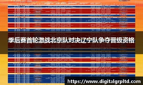 百乐博blb季后赛首轮激战北京队对决辽宁队争夺晋级资格